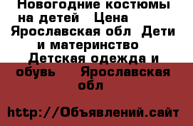 Новогодние костюмы на детей › Цена ­ 300 - Ярославская обл. Дети и материнство » Детская одежда и обувь   . Ярославская обл.